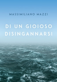 Di un gioioso disingannarsi - Librerie.coop Di un gioioso disingannarsi - Librerie.coop