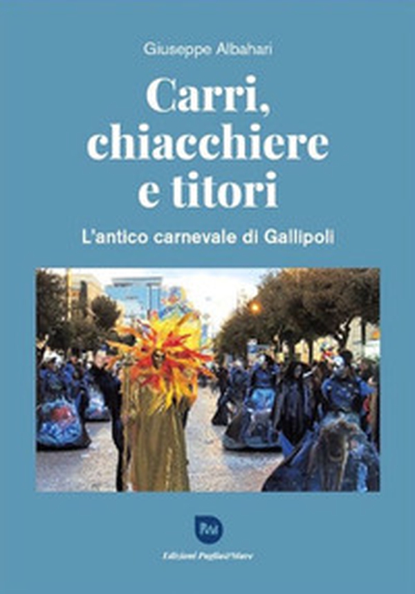 Carri, chiacchiere e titori. L'antico Carnevale di Gallipoli - Librerie.coop Carri, chiacchiere e titori. L'antico Carnevale di Gallipoli - Librerie.coop