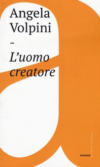 L'uomo creatore. Storia, libertà e comunicazione intersoggettiva - Librerie.coop