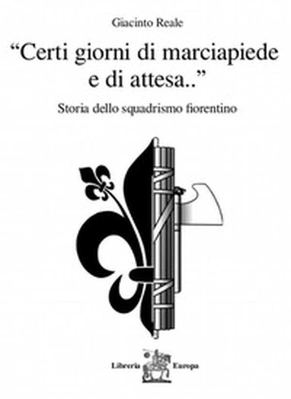 «Certi giorni di marciapiede e di attesa...». Storia dello squadrismo fiorentino - Librerie.coop «Certi giorni di marciapiede e di attesa...». Storia dello squadrismo fiorentino - Librerie.coop