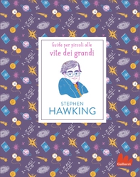 Stephen Hawking. Guide per piccoli alle vite dei grandi - Librerie.coop