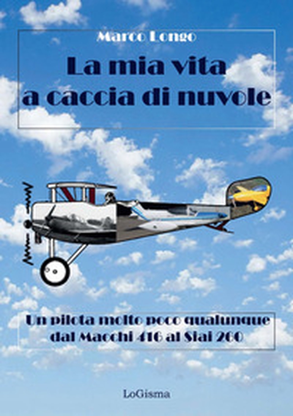 La mia vita a caccia di nuvole. Un pilota molto poco qualunque dal Macchi 416 al Siai 260 - Librerie.coop La mia vita a caccia di nuvole. Un pilota molto poco qualunque dal Macchi 416 al Siai 260 - Librerie.coop