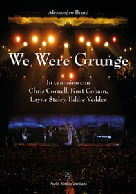 We were grunge. In cammino con Chris Cornell, Kurt Cobain, Layne Staley, Eddie Vedder - Librerie.coop We were grunge. In cammino con Chris Cornell, Kurt Cobain, Layne Staley, Eddie Vedder - Librerie.coop