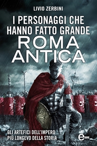 I personaggi che hanno fatto grande Roma antica - Librerie.coop