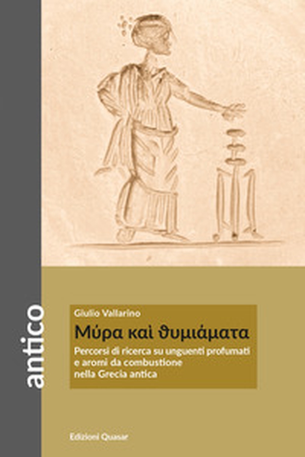 Mýra kaí thymiámata. Percorsi di ricerca su unguenti profumati e aromi da combustione nella Grecia antica - Librerie.coop Mýra kaí thymiámata. Percorsi di ricerca su unguenti profumati e aromi da combustione nella Grecia antica - Librerie.coop
