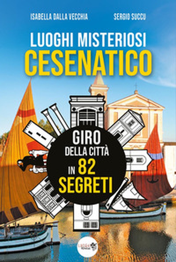 Luoghi misteriosi Cesenatico. Giro della città in 82 segreti - Librerie.coop Luoghi misteriosi Cesenatico. Giro della città in 82 segreti - Librerie.coop