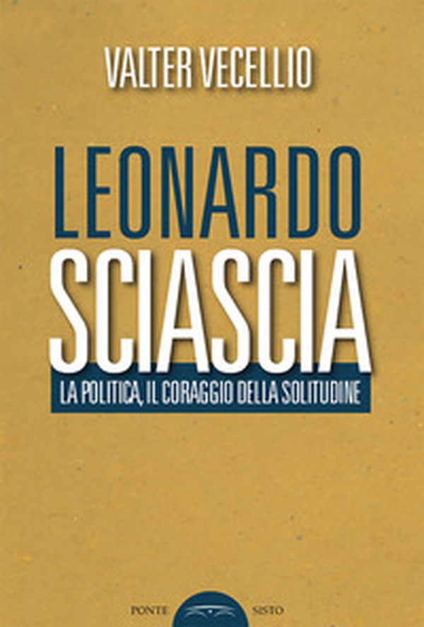 Leonardo Sciascia. La politica, il coraggio della solitudine - Librerie.coop Leonardo Sciascia. La politica, il coraggio della solitudine - Librerie.coop