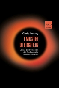 I mostri di Einstein. La vita dei buchi neri, dal Big Bang alla fine dell'universo - Librerie.coop