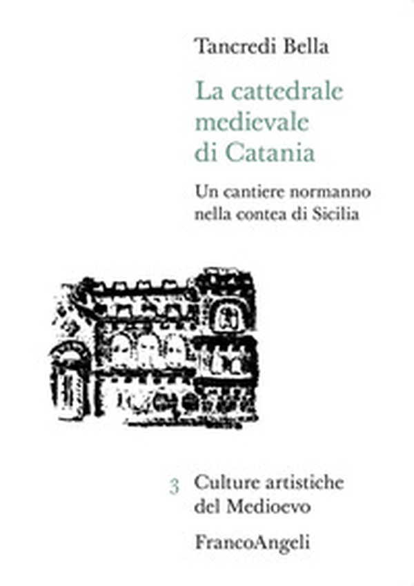 La cattedrale medievale di Catania. Un cantiere normanno nella contea di Sicilia - Librerie.coop La cattedrale medievale di Catania. Un cantiere normanno nella contea di Sicilia - Librerie.coop