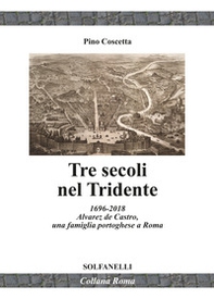 Tre secoli nel Tridente. 1696-2018. Alvarez de Castro, una famiglia portoghese a Roma - Librerie.coop