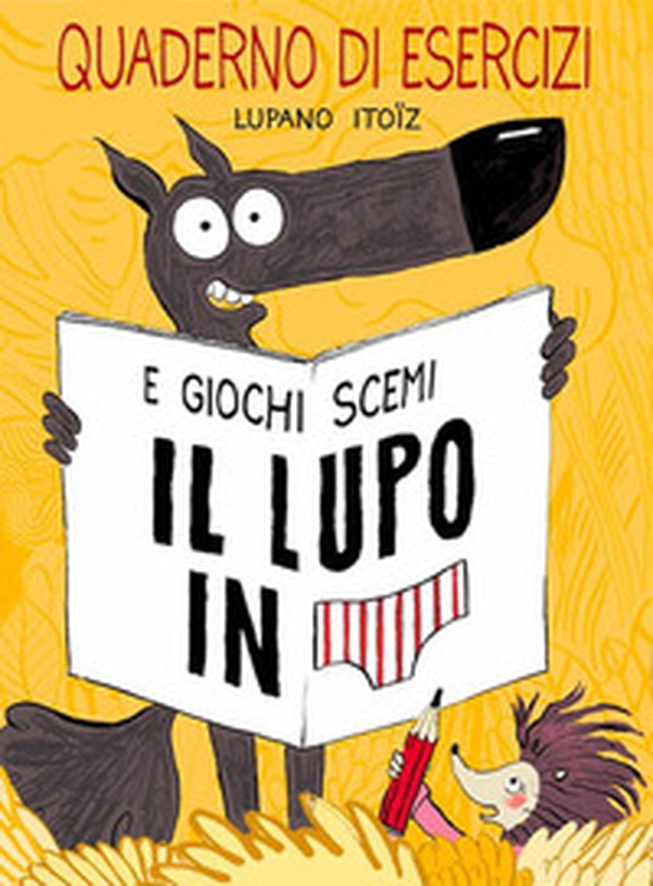 Il lupo in mutanda. Quaderno di esercizi e giochi scemi - Librerie.coop Il lupo in mutanda. Quaderno di esercizi e giochi scemi - Librerie.coop