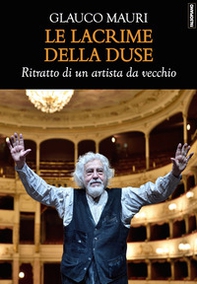 Le lacrime della Duse. Ritratto di un artista da vecchio - Librerie.coop