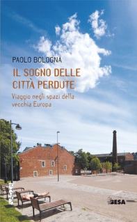 Il sogno delle città perdute. Viaggio negli spazi della vecchia Europa - Librerie.coop