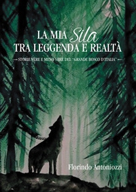 La mia Sila tra leggenda e realtà. Storie vere e meno vere del «grande bosco d'Italia» - Librerie.coop