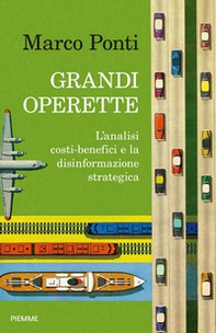 Grandi operette. L'analisi costi-benefici e la disinformazione strategica - Librerie.coop