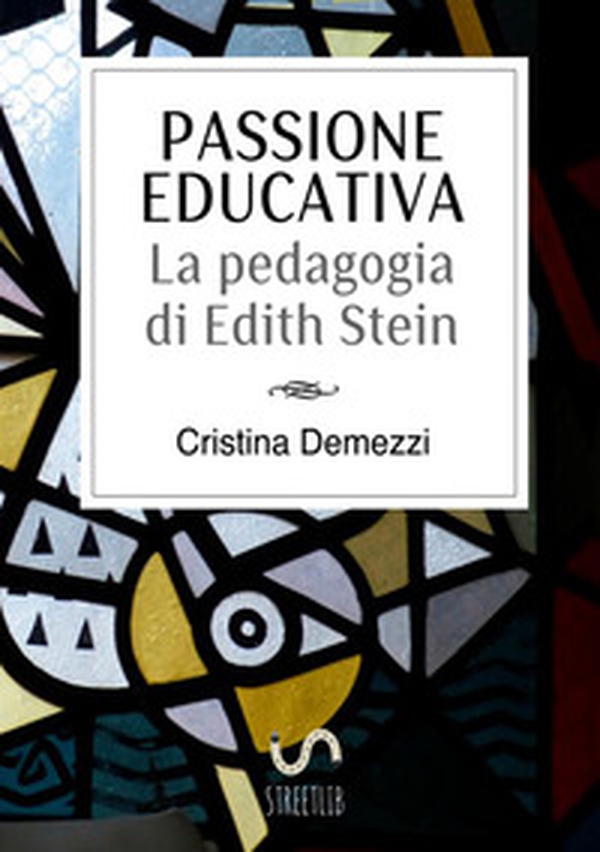 Passione educativa. La pedagogia di Edith Stein - Librerie.coop