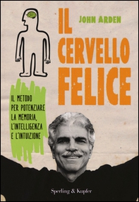 Il cervello felice. Il metodo per potenziare la memoria, l'intelligenza e l'intuizione - Librerie.coop