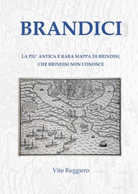 Brandici. La più antica e rara mappa di Brindisi, che Brindisi non conosce - Librerie.coop