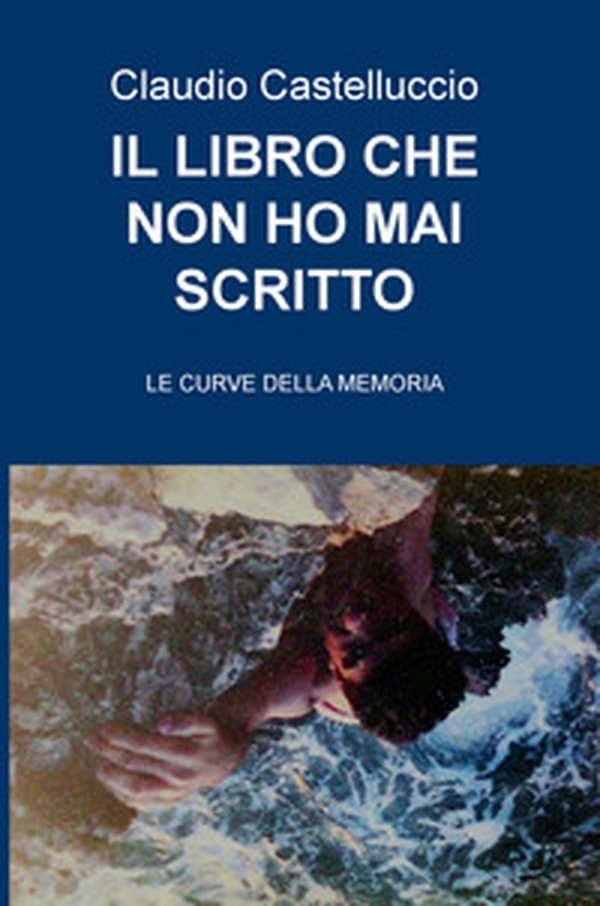 Il libro che non ho mai scritto. Le curve della memoria - Librerie.coop Il libro che non ho mai scritto. Le curve della memoria - Librerie.coop