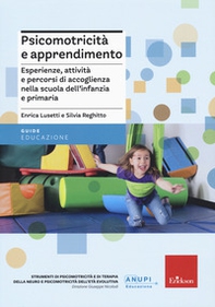Psicomotricità e apprendimento. Esperienze, attività e percorsi di accoglienza nella scuola dell'infanzia e primaria - Librerie.coop