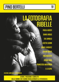 La fotografia ribelle. Paola Agosti, Diane Arbus, Eve Arnold, Lisetta Carmi, Annie Leibovitz, Vivian Maier, Tina Modotti, Gerda Taro, Francesca Woodman e le altre. Storie, passioni e conflitti delle donne che hanno rivoluzionato la fotografia - Librerie.coop La fotografia ribelle. Paola Agosti, Diane Arbus, Eve Arnold, Lisetta Carmi, Annie Leibovitz, Vivian Maier, Tina Modotti, Gerda Taro, Francesca Woodman e le altre. Storie, passioni e conflitti delle donne che hanno rivoluzionato la fotografia - Librerie.coop