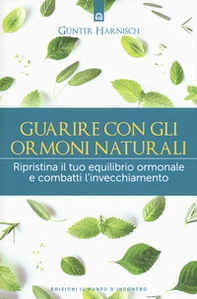 Guarire con gli ormoni naturali. Ripristina il tuo equilibrio ormonale e combatti l'invecchiamento - Librerie.coop Guarire con gli ormoni naturali. Ripristina il tuo equilibrio ormonale e combatti l'invecchiamento - Librerie.coop