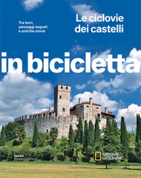 Le ciclovie dei castelli. Tra torri, passaggi segreti e antiche storie. In bicicletta. National Geographic - Librerie.coop Le ciclovie dei castelli. Tra torri, passaggi segreti e antiche storie. In bicicletta. National Geographic - Librerie.coop