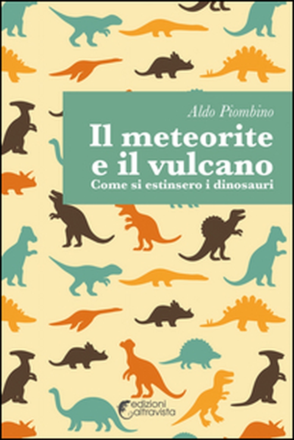 Il meteorite e il vulcano. Come si estinsero i dinosauri - Librerie.coop Il meteorite e il vulcano. Come si estinsero i dinosauri - Librerie.coop