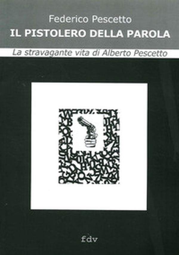Il pistolero della parola. La stravagante vita di Alberto Pescetto - Librerie.coop Il pistolero della parola. La stravagante vita di Alberto Pescetto - Librerie.coop