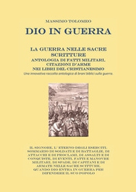 Dio in guerra. La guerra nelle sacre scritture. Antologia di fatti militari, citazioni d'arme nei libri del cristianesimo. Una innovativa raccolta antologica di brani biblici sulla guerra - Librerie.coop