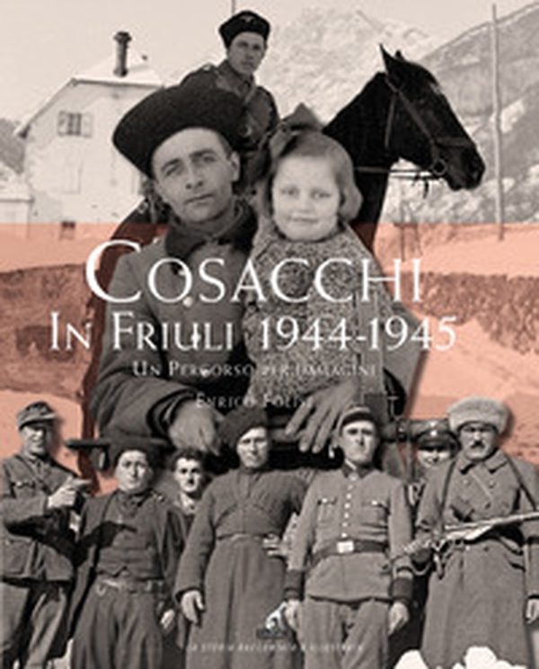 Cosacchi in Friuli (1944-1945). Un percorso per immagini - Librerie.coop Cosacchi in Friuli (1944-1945). Un percorso per immagini - Librerie.coop