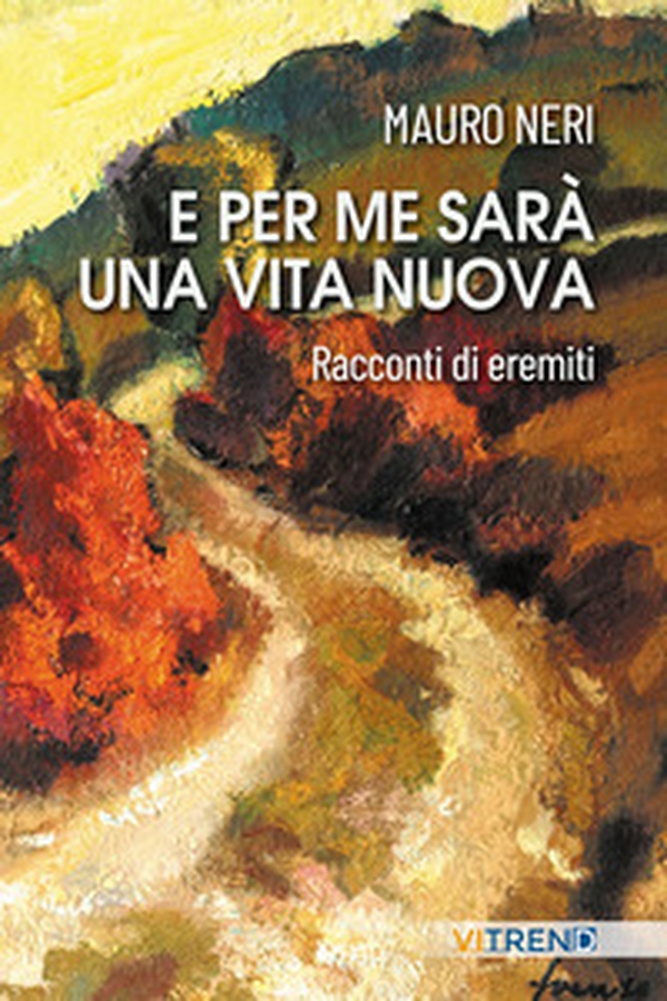 E per me sarà una vita nuova. Racconti di eremiti - Librerie.coop E per me sarà una vita nuova. Racconti di eremiti - Librerie.coop