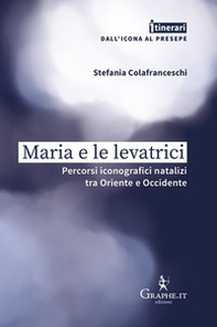 Maria e le levatrici. Percorsi iconografici natalizi tra Oriente e Occidente - Librerie.coop Maria e le levatrici. Percorsi iconografici natalizi tra Oriente e Occidente - Librerie.coop