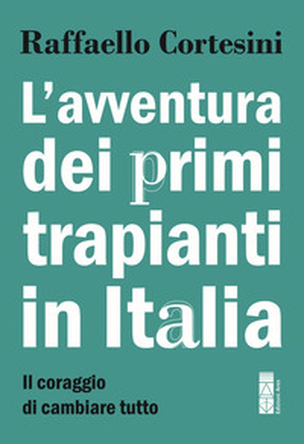 L'avventura dei primi trapianti in Italia. Il coraggio di cambiare tutto - Librerie.coop L'avventura dei primi trapianti in Italia. Il coraggio di cambiare tutto - Librerie.coop