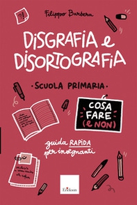 Disgrafia e disortografia. Cosa fare (e non). Scuola primaria. Guida rapida per gli insegnanti - Librerie.coop