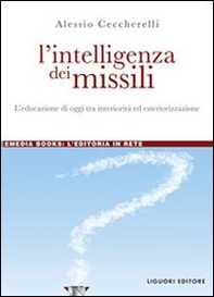L'intelligenza dei missili. L'educazione di oggi tra interiorità ed esteriorizzazione - Librerie.coop