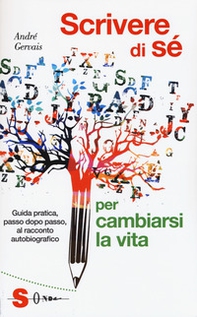 Scrivere di sè per cambiarsi la vita. Guida pratica, passo dopo passo, al racconto autobiografico - Librerie.coop