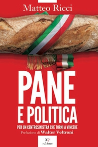 Pane e politica. Per un centrosinistra che torni a vincere - Librerie.coop Pane e politica. Per un centrosinistra che torni a vincere - Librerie.coop