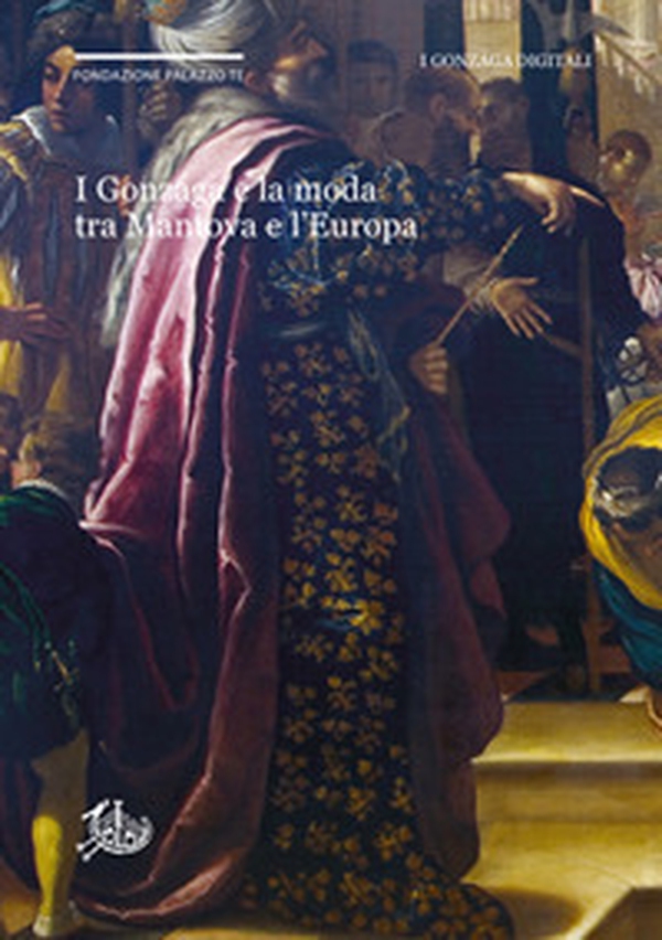 I Gonzaga e la moda tra Mantova e l'Europa - Librerie.coop I Gonzaga e la moda tra Mantova e l'Europa - Librerie.coop