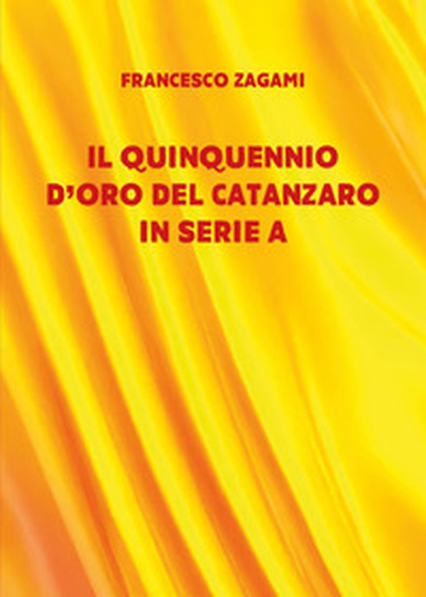 Il quinquennio d'oro del Catanzaro in serie A - Librerie.coop