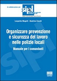Organizzare la prevenzione e la sicurezza del lavoro nelle polizie locali. Manuale per i comandanti - Librerie.coop
