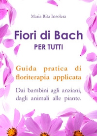Fiori di Bach per tutti. Guida pratica di floriterapia applicata. Dai bambini agli anziani, dagli animali alle piante - Librerie.coop Fiori di Bach per tutti. Guida pratica di floriterapia applicata. Dai bambini agli anziani, dagli animali alle piante - Librerie.coop