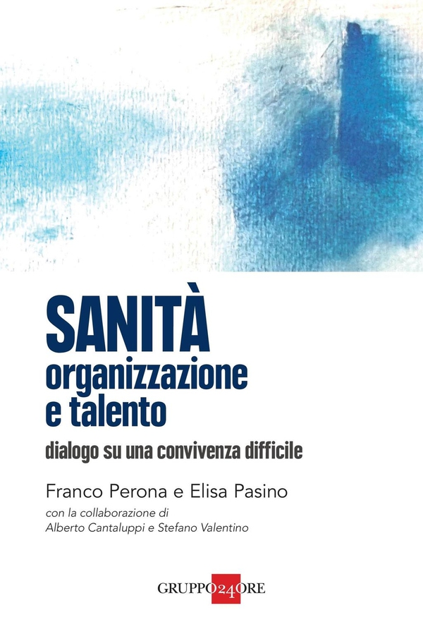Sanità: organizzazione e talento – Dialogo su una convivenza difficile - Librerie.coop Sanità: organizzazione e talento – Dialogo su una convivenza difficile - Librerie.coop