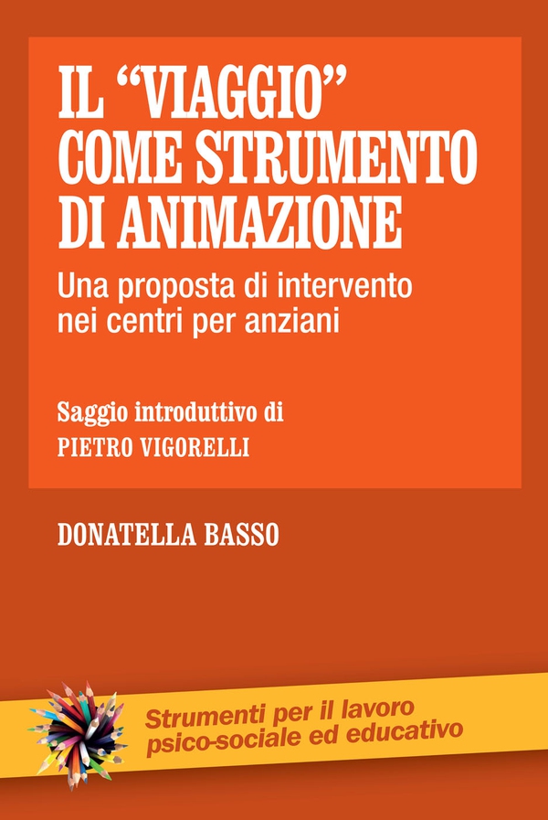 Il "viaggio" come strumento di animazione. Una proposta di intervento nei centri per anziani - Librerie.coop Il "viaggio" come strumento di animazione. Una proposta di intervento nei centri per anziani - Librerie.coop