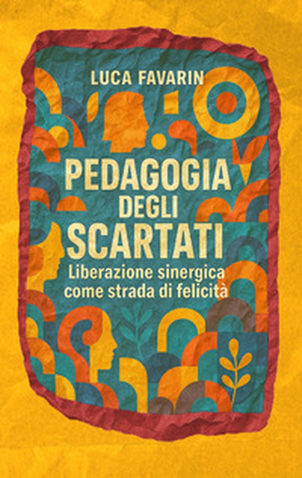 Pedagogia degli scartati. Liberazione sinergica come strada di felicità - Librerie.coop