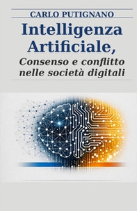 Intelligenza artificiale. Consenso e conflitto nelle societa digitali - Librerie.coop