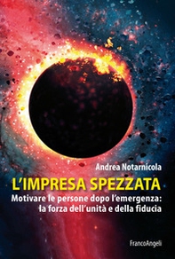 L'impresa spezzata. Motivare le persone dopo l'emergenza: la forza dell'unità e della fiducia - Librerie.coop