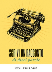 Scrivi un racconto di dieci parole - Librerie.coop Scrivi un racconto di dieci parole - Librerie.coop