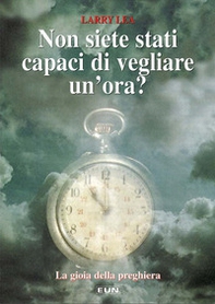Non siete stati capaci di vegliare un'ora? Imparate la gioia della preghiera - Librerie.coop