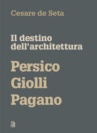 Il destino dell'architettura. Persico, Giolli, Pagano - Librerie.coop